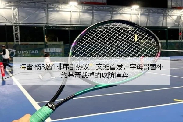特雷·杨3选1排序引热议：文班首发，字母哥替补，约基奇裁掉的攻防博弈
